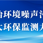 整治環(huán)境噪聲污染，加大環(huán)保監(jiān)測力度