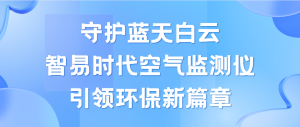 守護藍天白云，智易時代空氣監(jiān)測儀領航環(huán)保新篇章