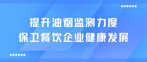 提升油煙監(jiān)測(cè)力度，保衛(wèi)餐飲企業(yè)健康發(fā)展